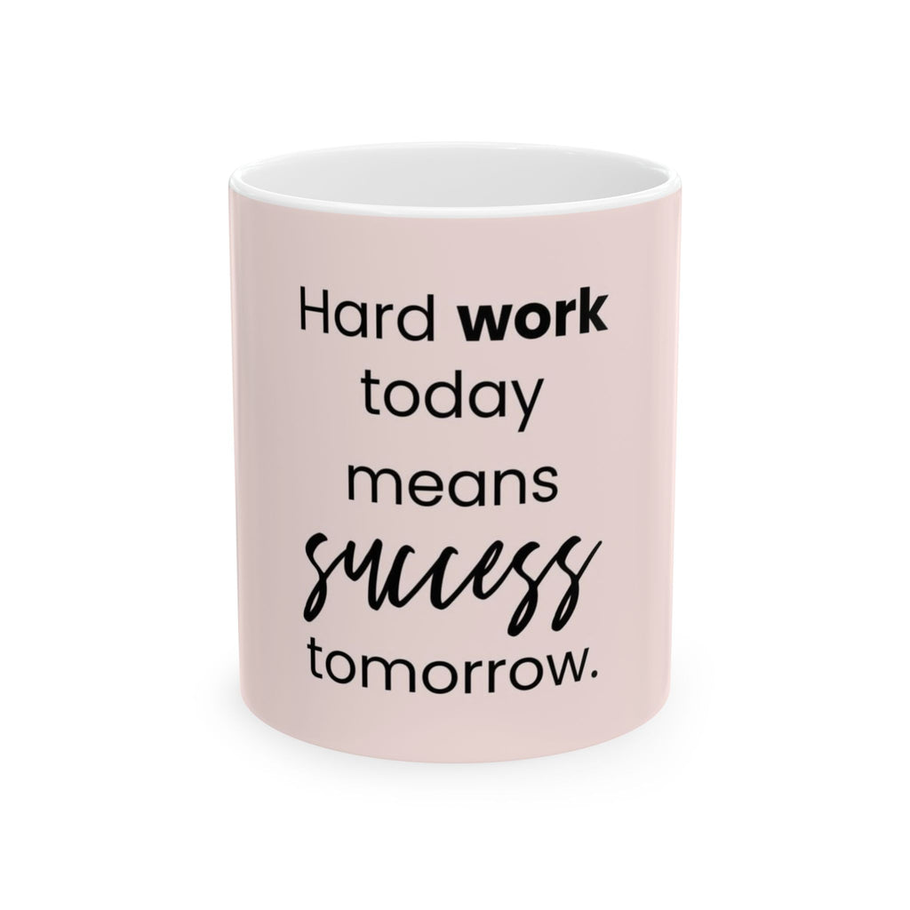 Motivational Ceramic Mug — “Hard work today means success tomorrow.” Pink Coffee Cup